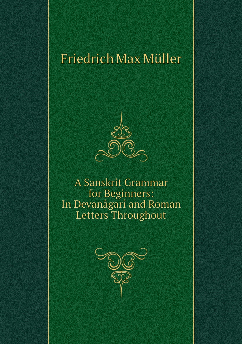 

A Sanskrit Grammar for Beginners: In Devanagari and Roman Letters Throughout