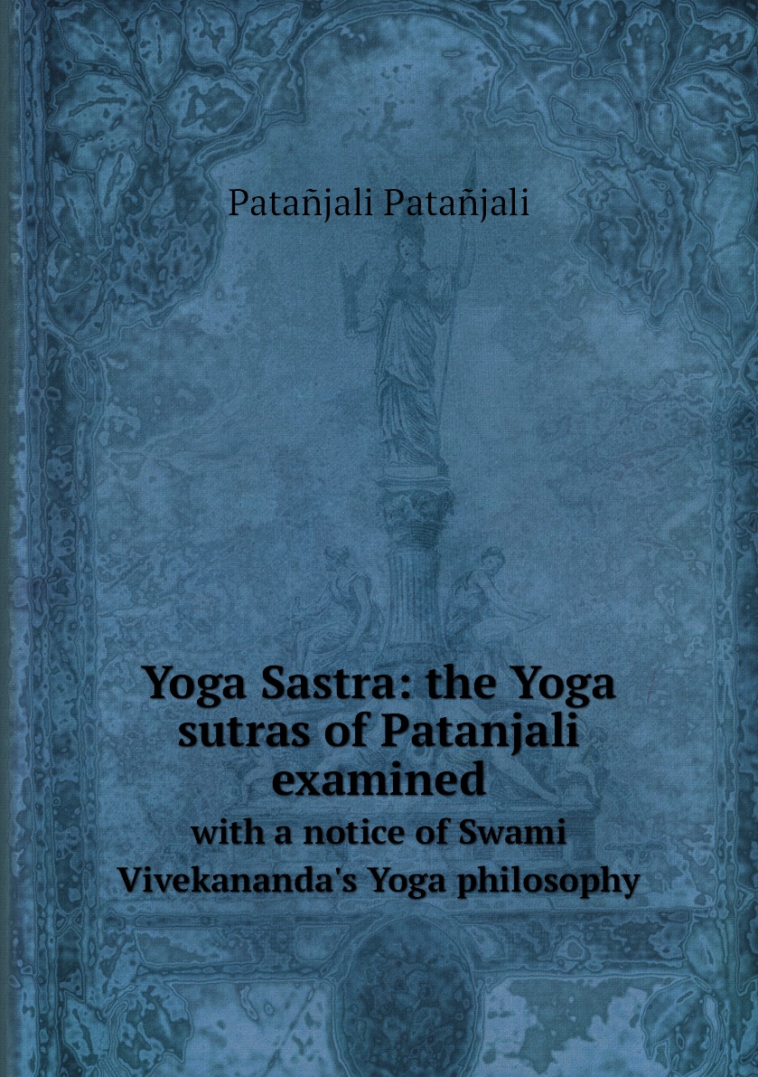

Yoga Sastra: the Yoga sutras of Patanjali examined