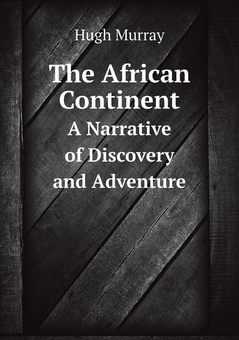 

The African Continent: A Narrative of Discovery and Adventure