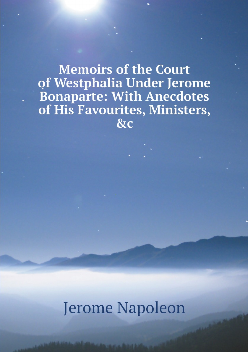 

Memoirs of the Court of Westphalia Under Jerome Bonaparte:With Anecdotes