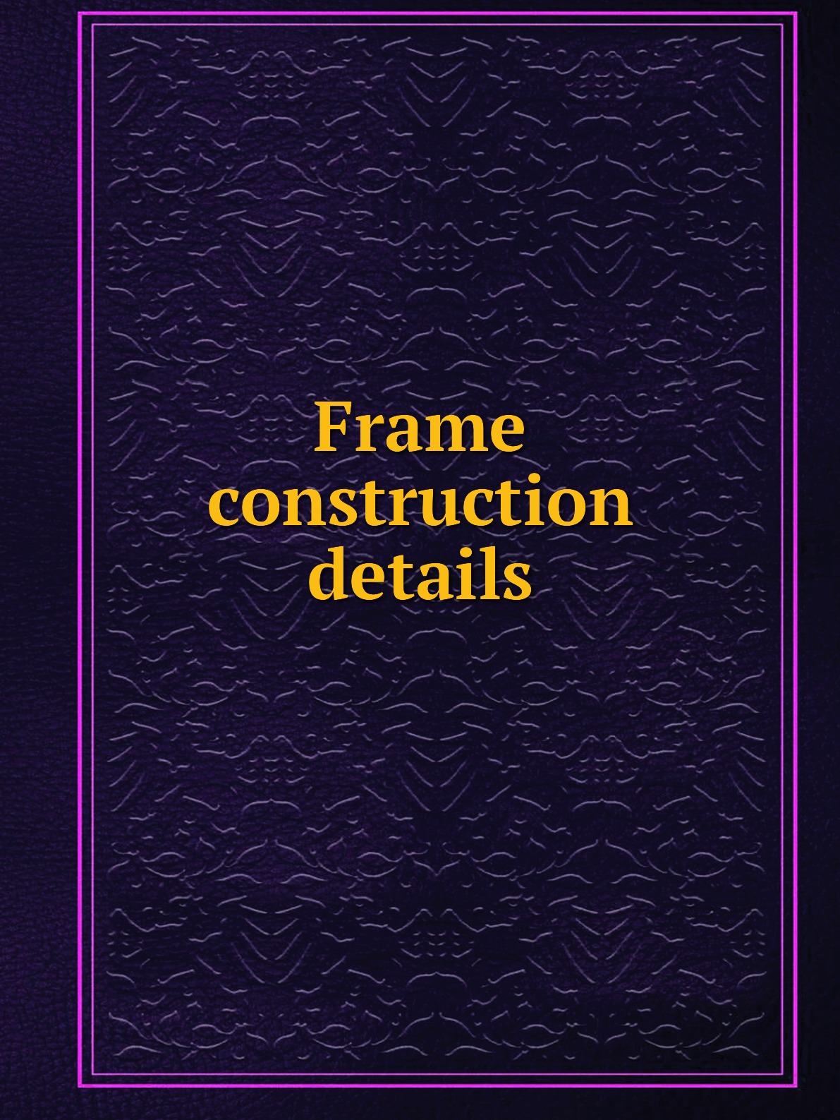 

Frame construction details