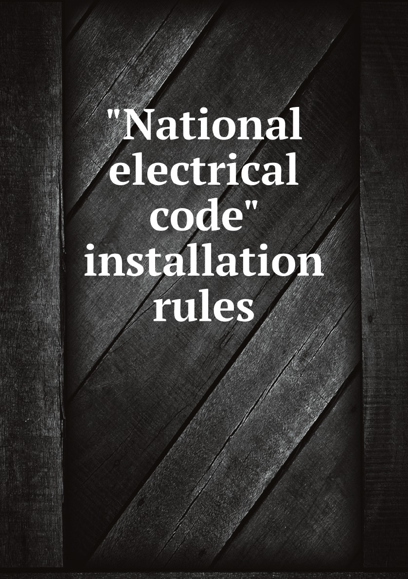 

National electrical code installation rules (except marine work) of the National Board