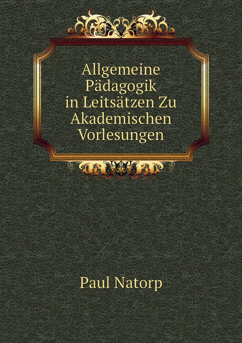 

Allgemeine Padagogik in Leitsatzen Zu Akademischen Vorlesungen