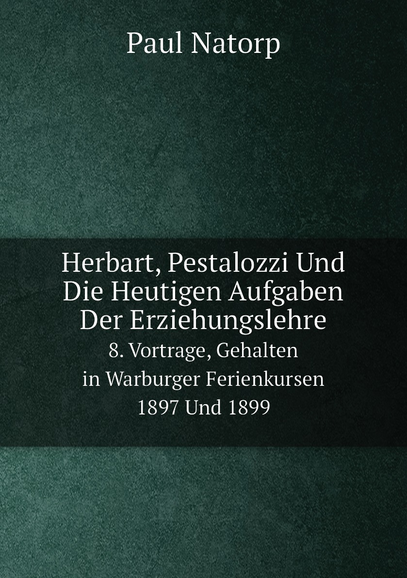 

Herbart, Pestalozzi Und Die Heutigen Aufgaben Der Erziehungslehre