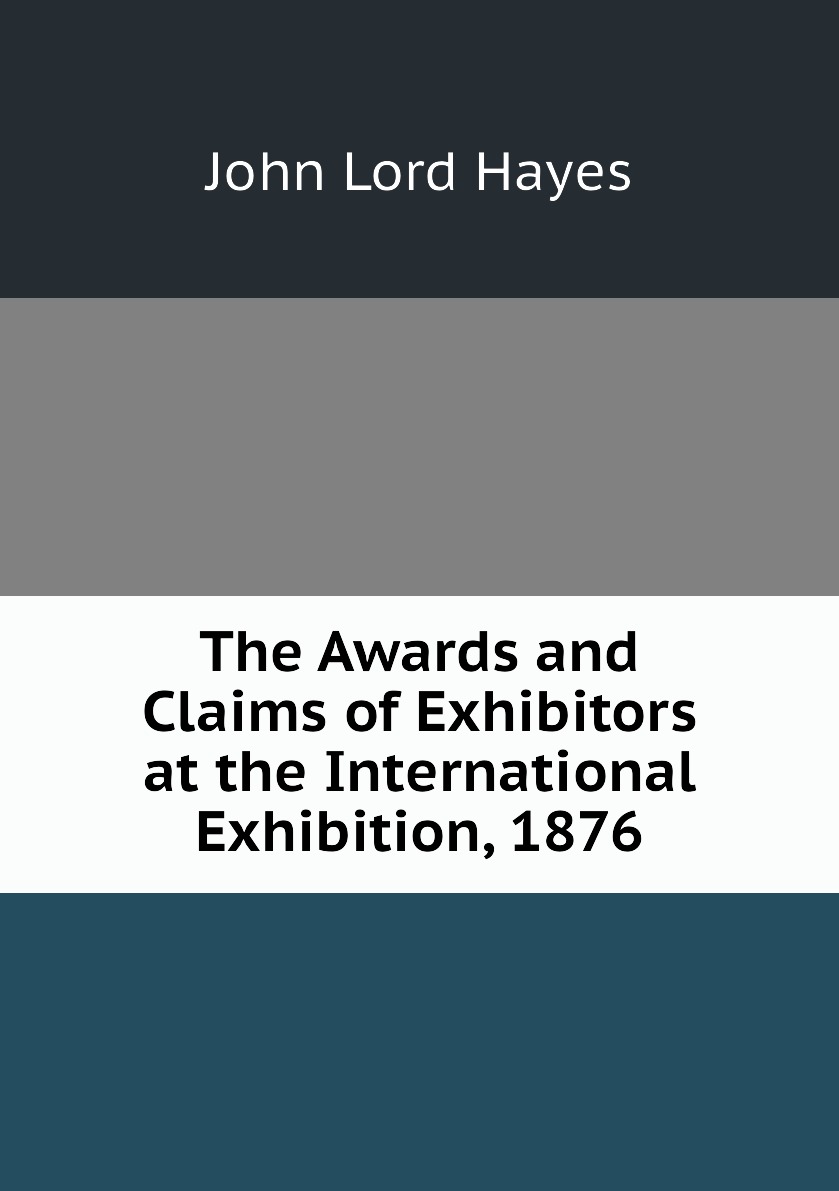 

The Awards and Claims of Exhibitors at the International Exhibition, 1876