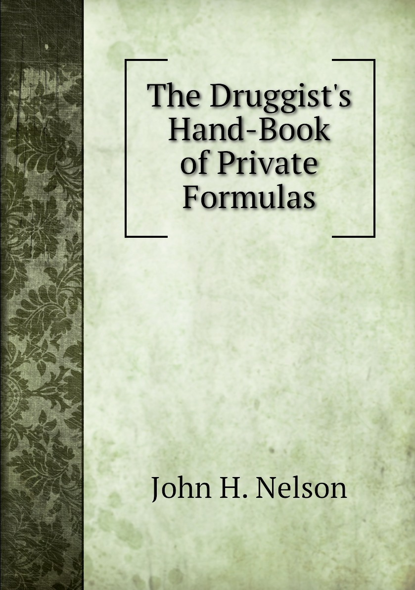 

The Druggist's Hand-Book of Private Formulas