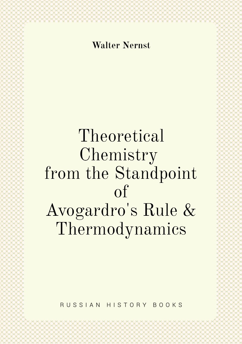 

Theoretical Chemistry from the Standpoint of Avogardro's Rule & Thermodynamics