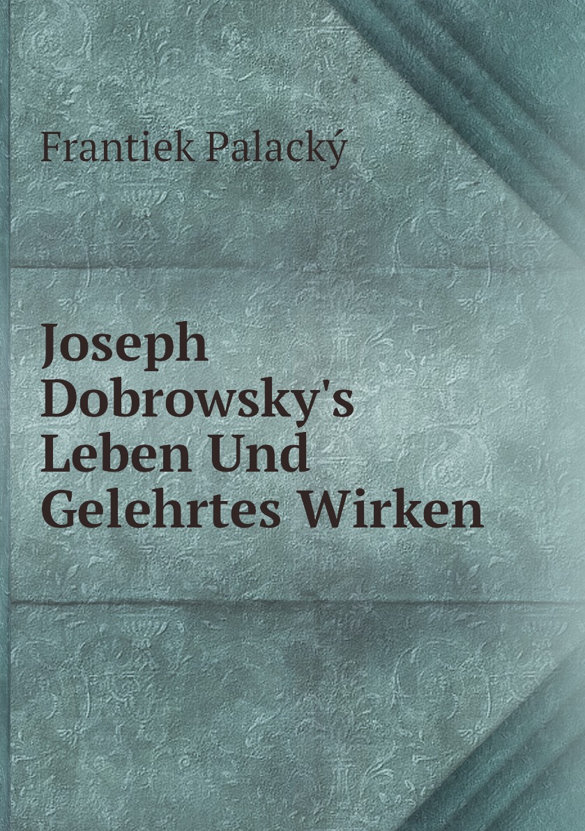 

Joseph Dobrowsky's Leben Und Gelehrtes Wirken