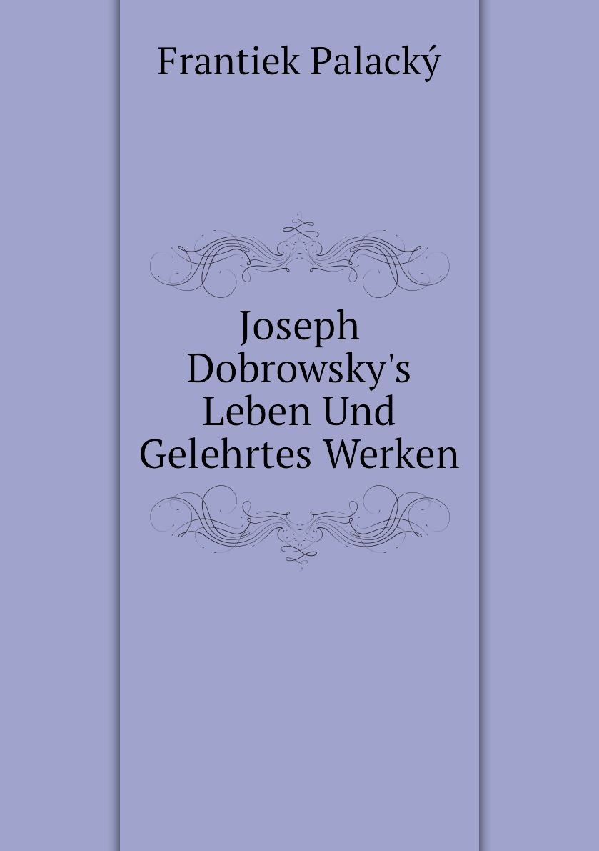 

Joseph Dobrowsky's Leben Und Gelehrtes Werken