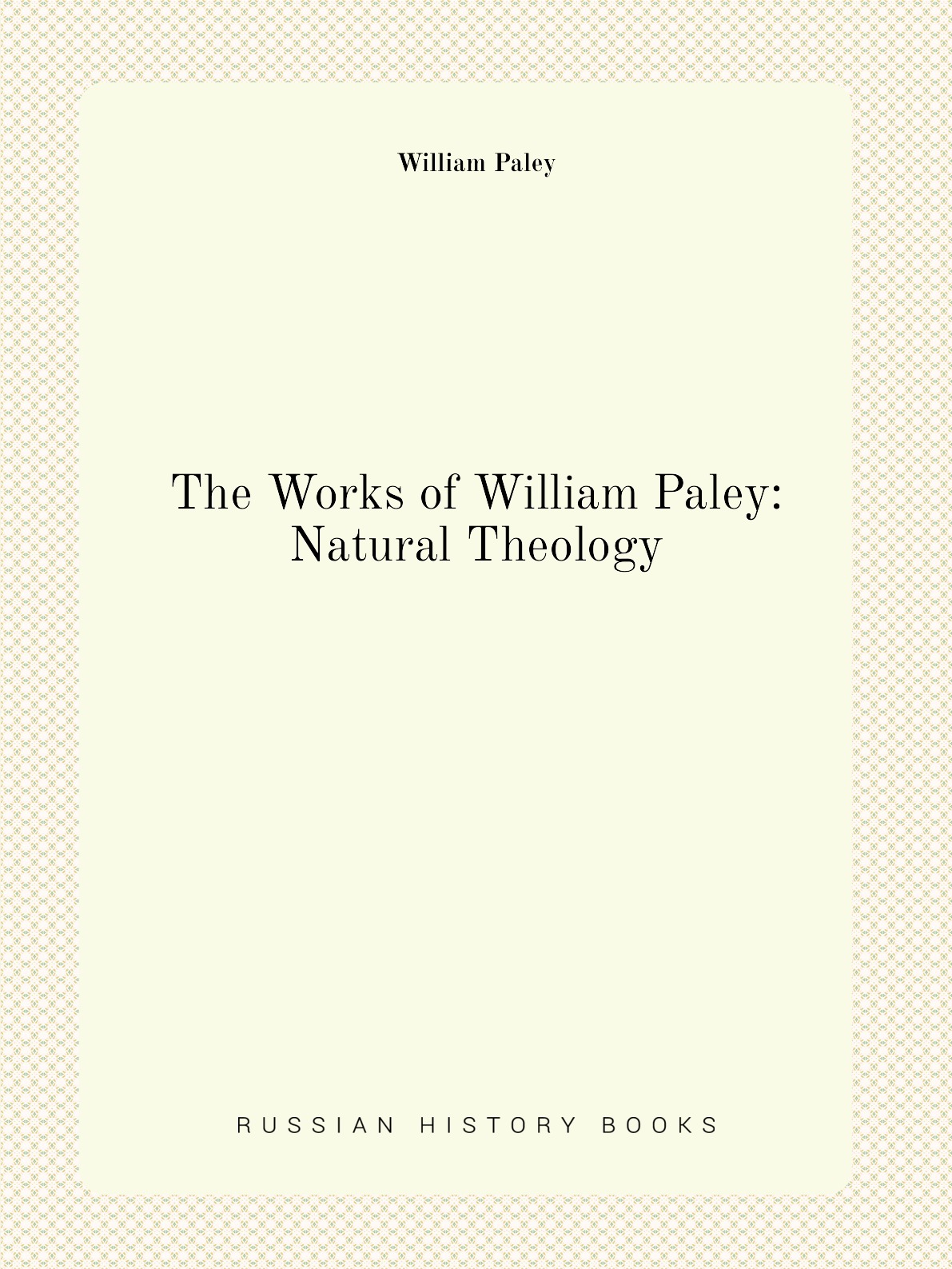 

The Works of William Paley: Natural Theology