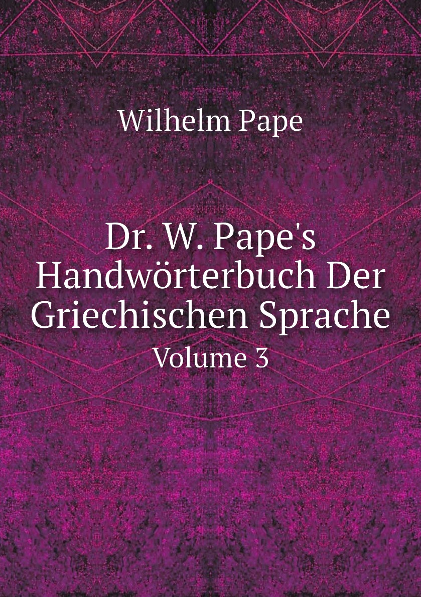 

Dr. W. Pape's Handworterbuch Der Griechischen Sprache