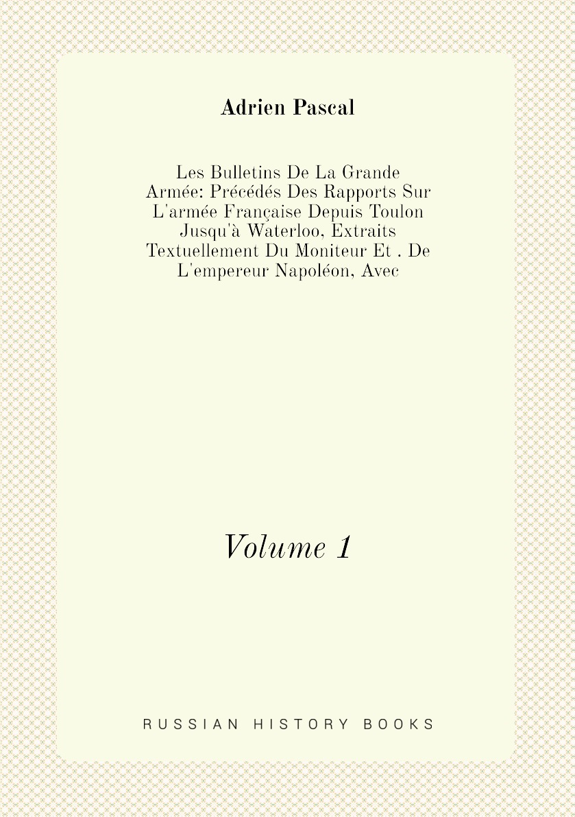 

Les Bulletins De La Grande Armee:Precedes Des Rapports Sur L'armee Francaise Depuis Toulon