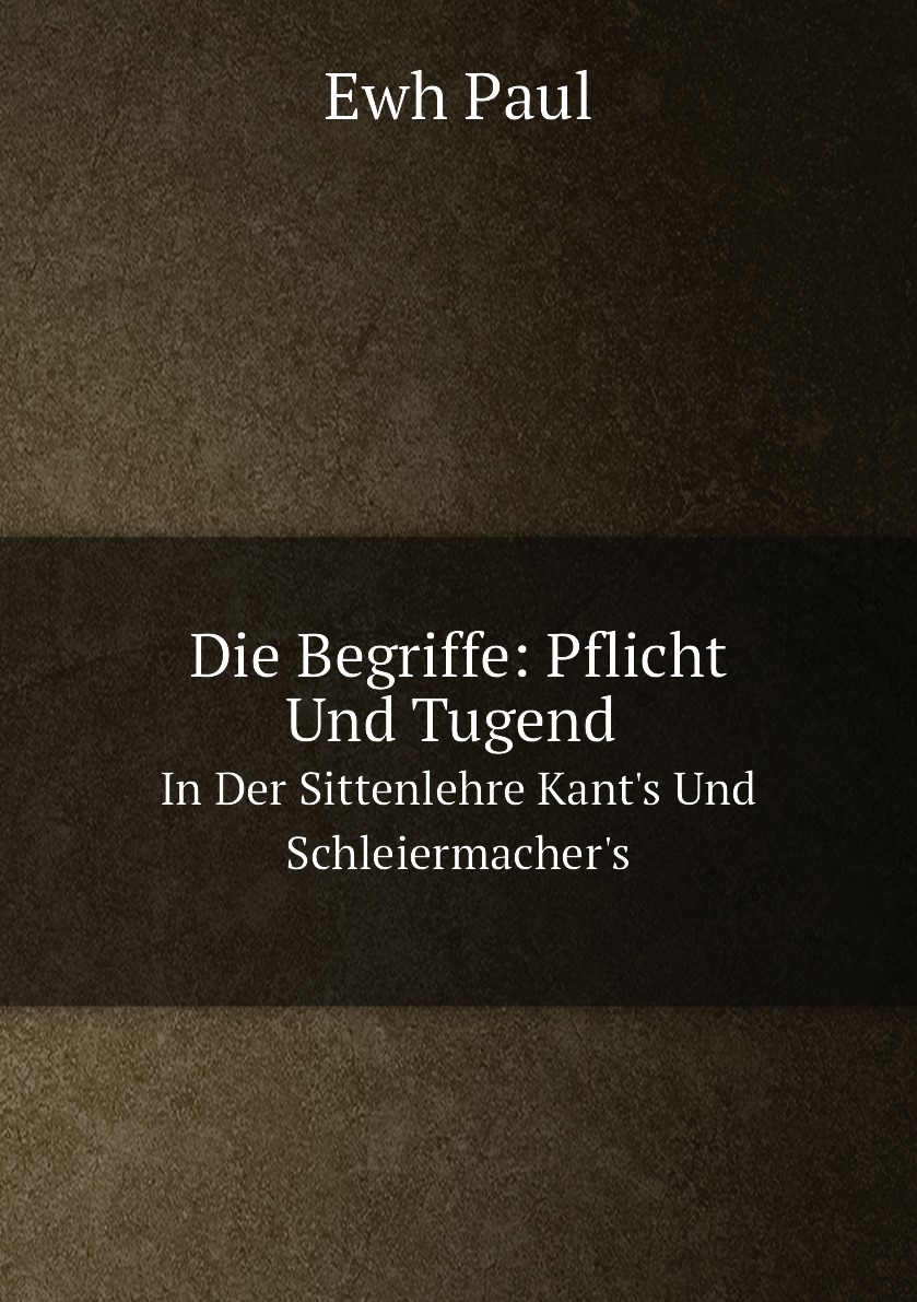

Die Begriffe: Pflicht Und Tugend In Der Sittenlehre Kant's Und Schleiermacher's