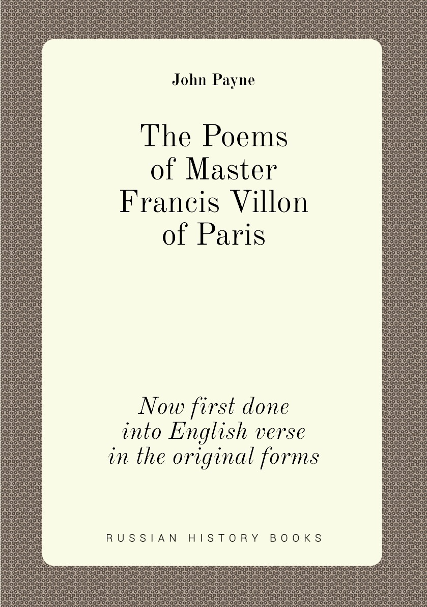 

The Poems of Master Francis Villon of Paris