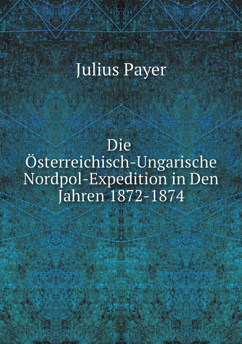 

Die Osterreichisch-Ungarische Nordpol-Expedition in Den Jahren 1872-1874