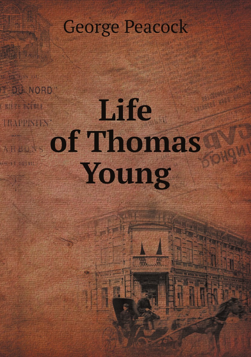 

Life of Thomas Young:M.D., F.R.S., &c.; and One of the Eight Foreign Associates