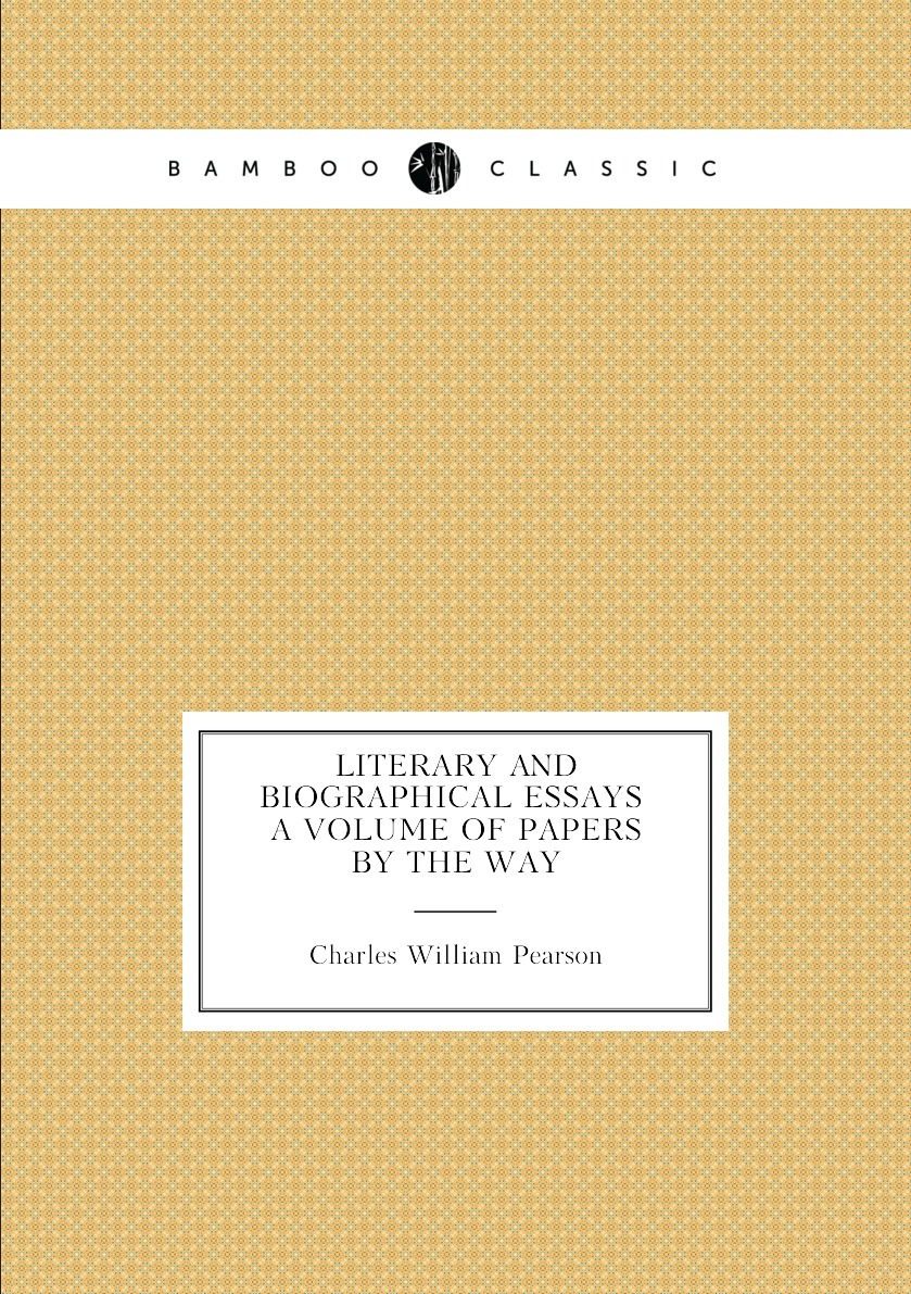 

Literary and Biographical Essays. A Volume of Papers by the Way