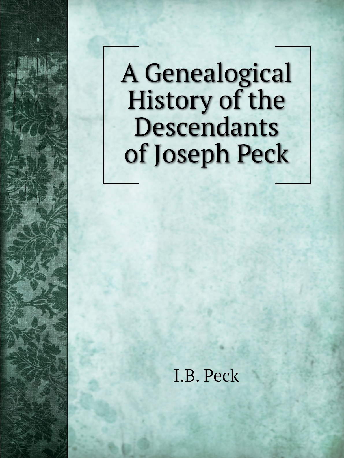 

A Genealogical History of the Descendants of Joseph Peck