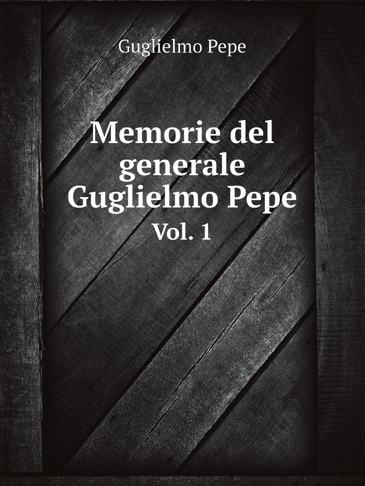 

Memorie del generale Guglielmo Pepe :intorno alla sua vita e ai recenti casi d'Italia