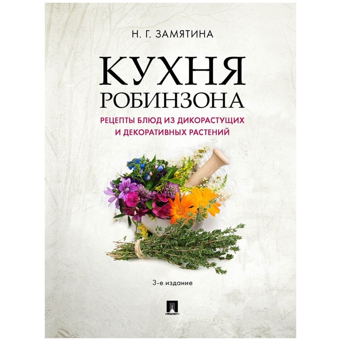 

Кухня Робинзона. Рецепты блюд из дикорастущих и декоративных растений. Замятина Н.