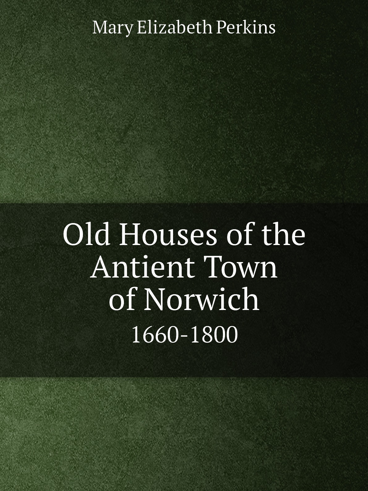 

Old Houses of the Antient Town of Norwich