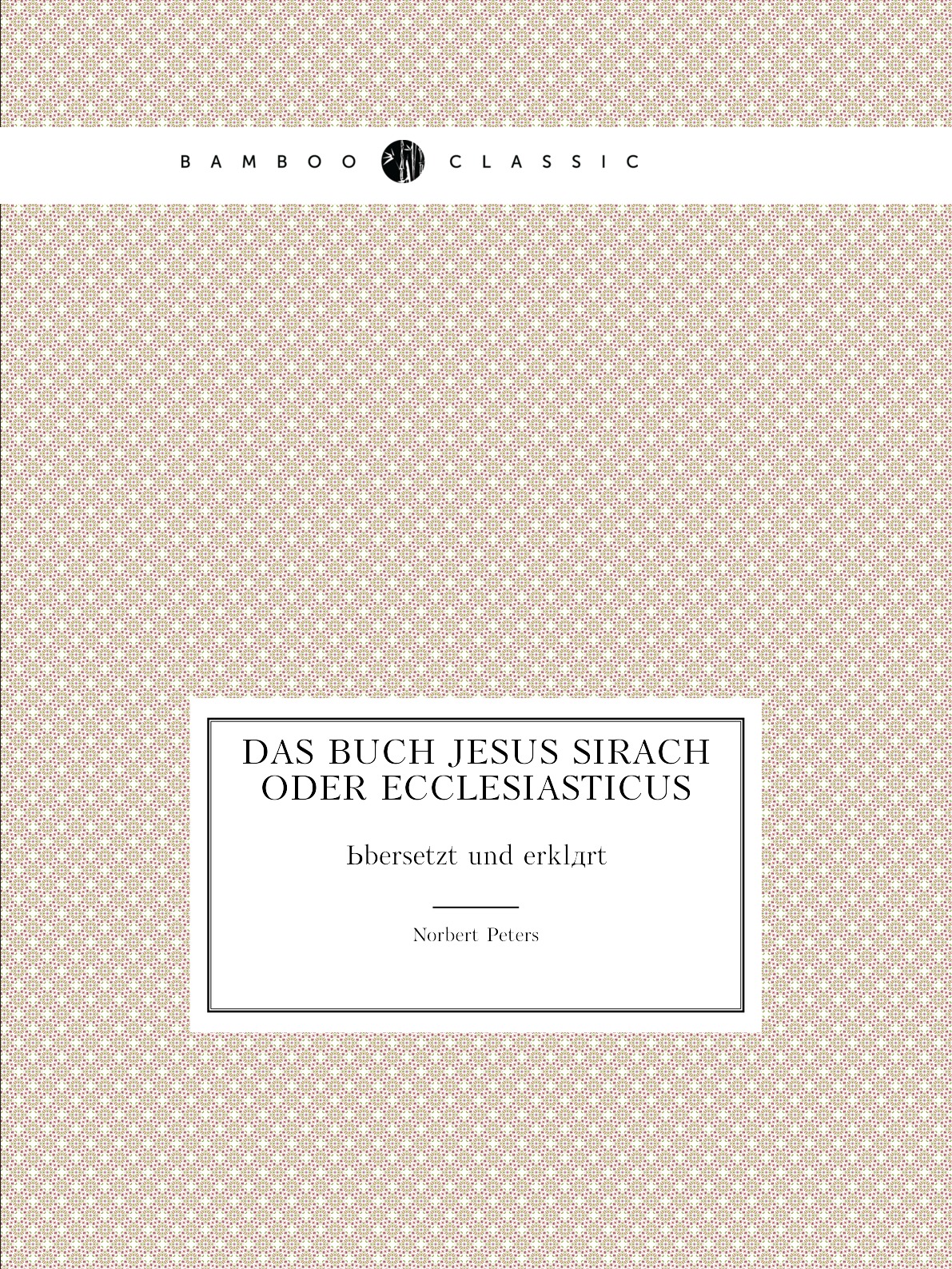 

Das Buch Jesus Sirach oder Ecclesiasticus