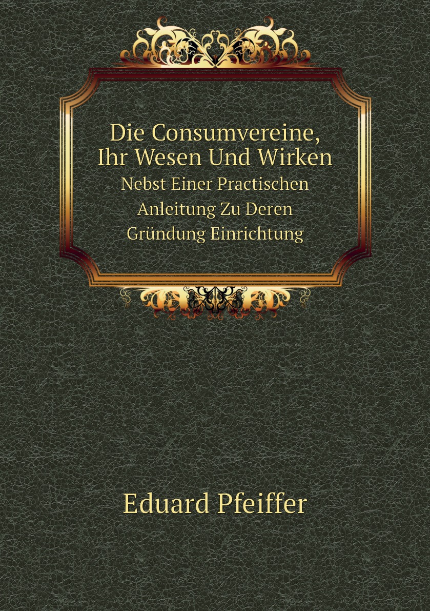 

Die Consumvereine, Ihr Wesen Und Wirken
