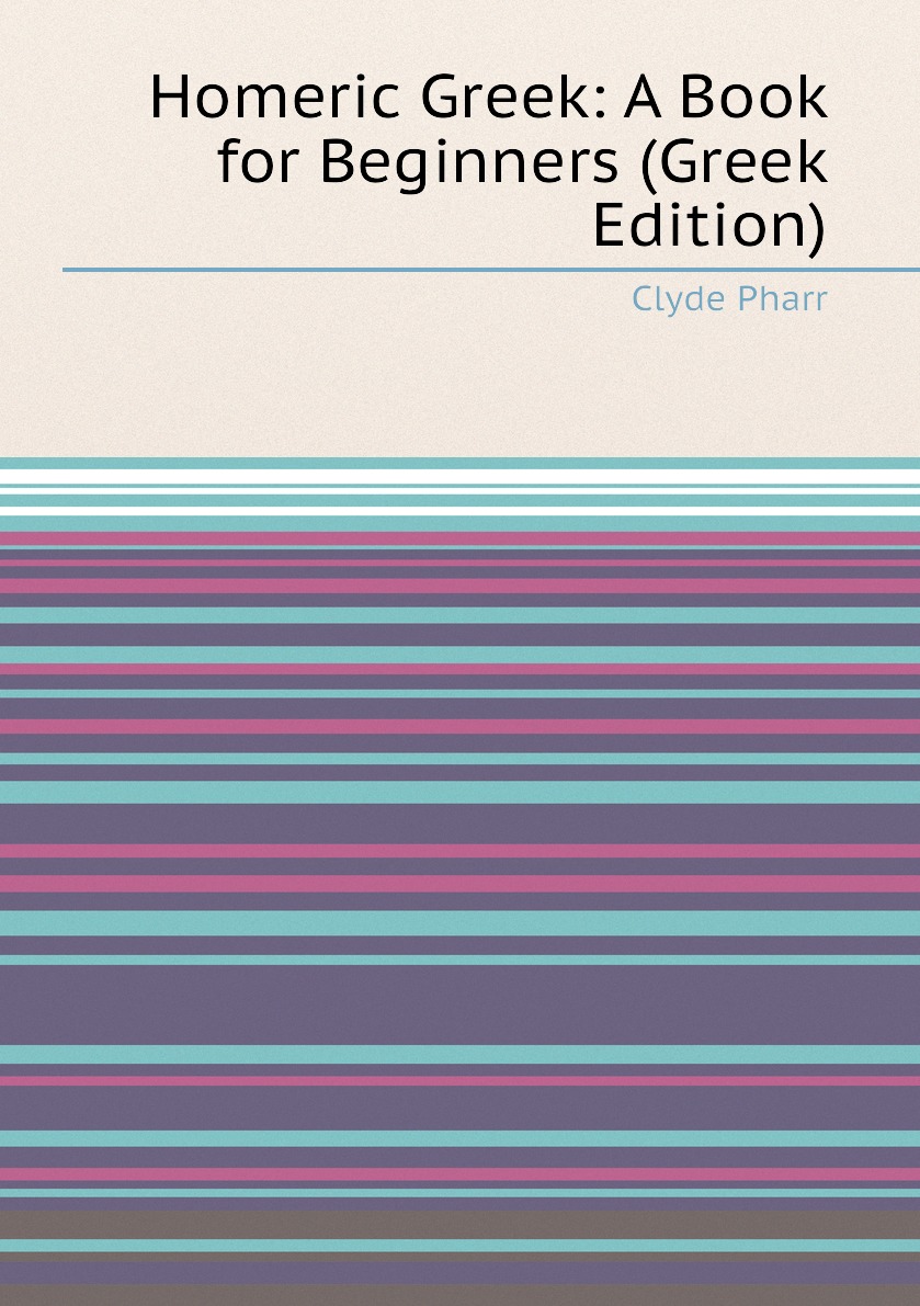 

Homeric Greek: A Book for Beginners (Greek Edition)