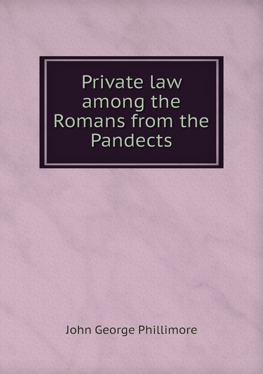 

Private law among the Romans from the Pandects