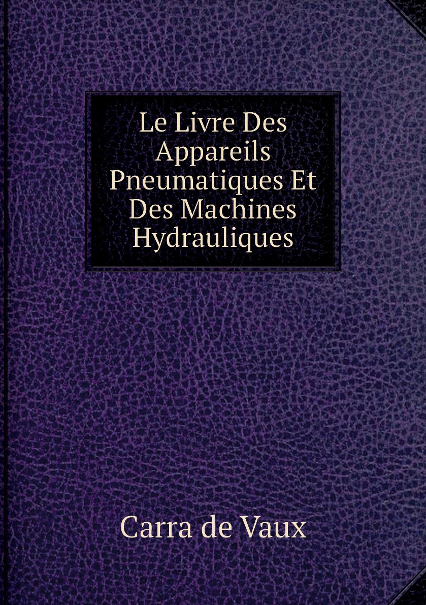 

Le Livre Des Appareils Pneumatiques Et Des Machines Hydrauliques
