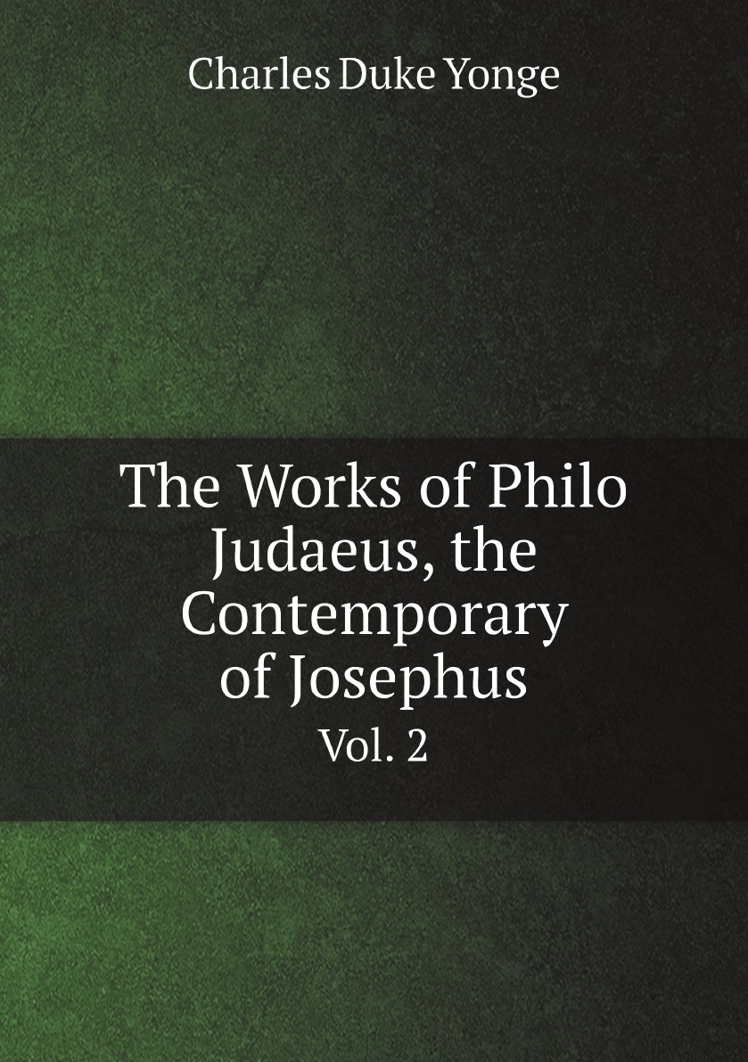 

The Works of Philo Judaeus, the Contemporary of Josephus