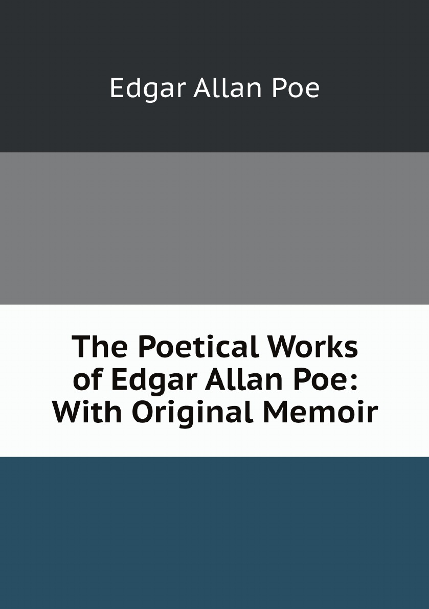 

The Poetical Works of Edgar Allan Poe: With Original Memoir