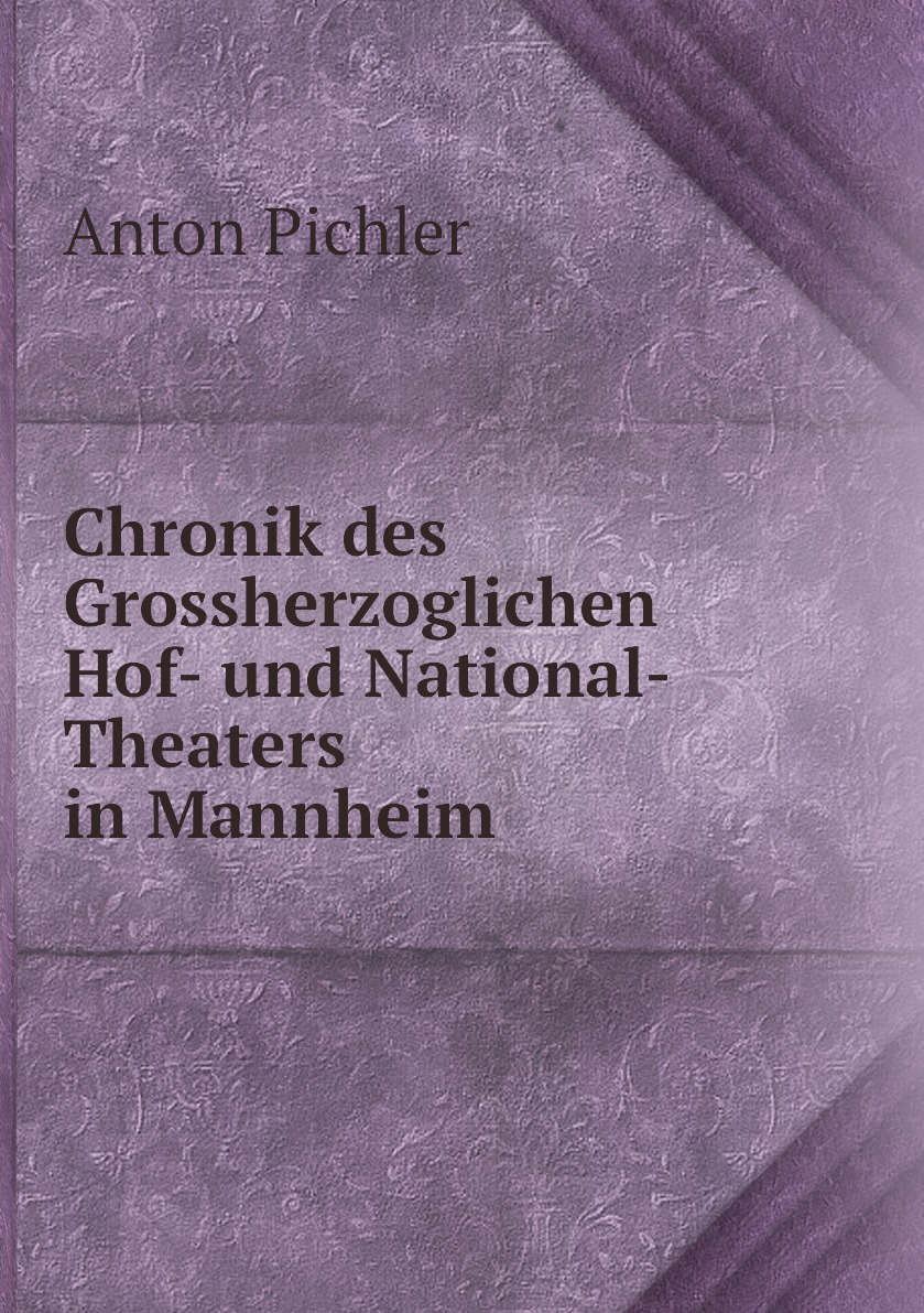 

Chronik des Grossherzoglichen Hof- und National-Theaters in Mannheim