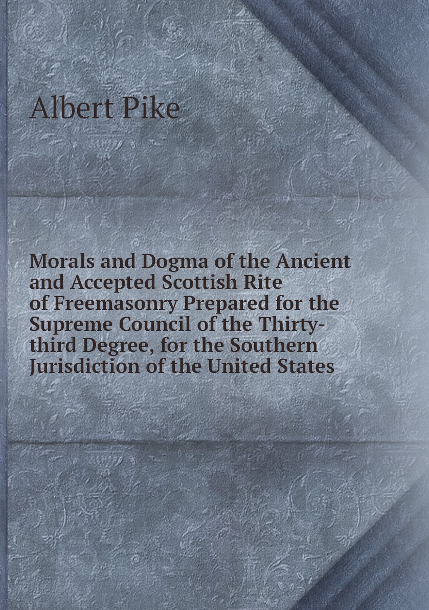 

Morals and Dogma of the Ancient and Accepted Scottish Rite of Freemasonry Prepared