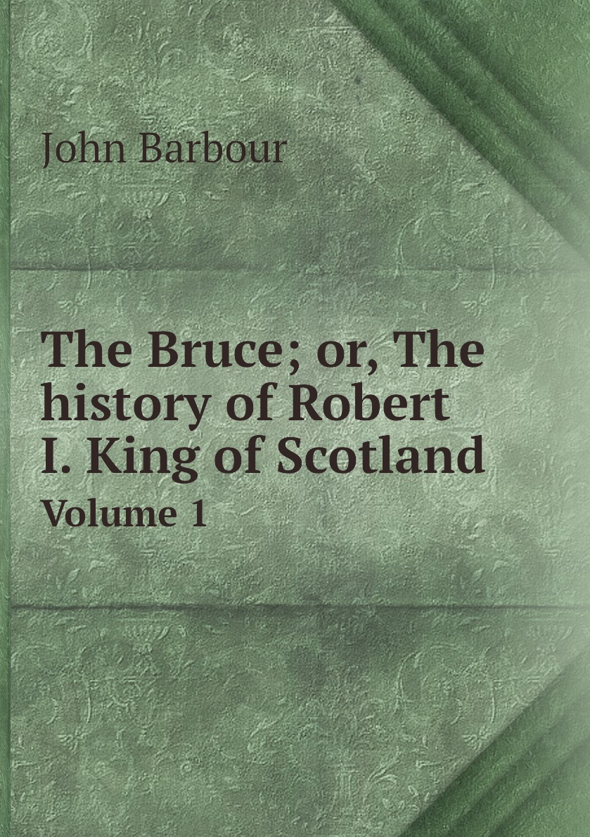 

The Bruce; or, The history of Robert I. King of Scotland