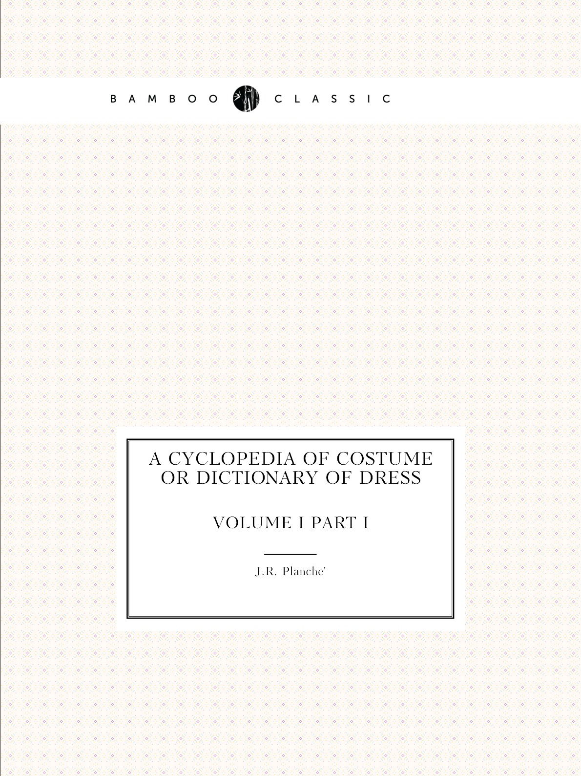 

A cyclopedia of costume or dictionary of dress
