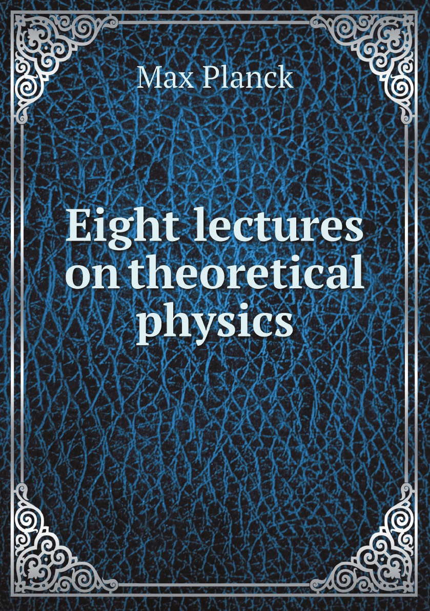 

Eight lectures on theoretical physics