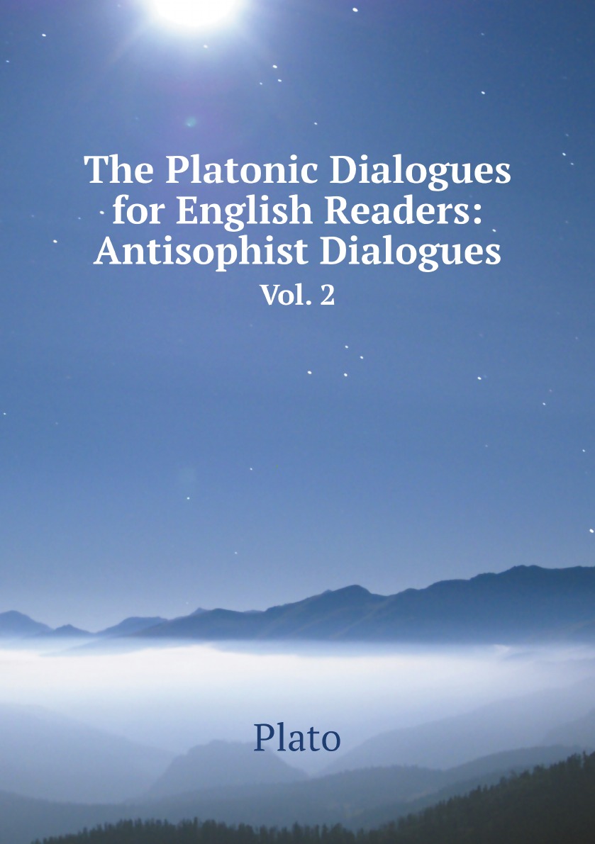 

The Platonic Dialogues for English Readers: Antisophist Dialogues