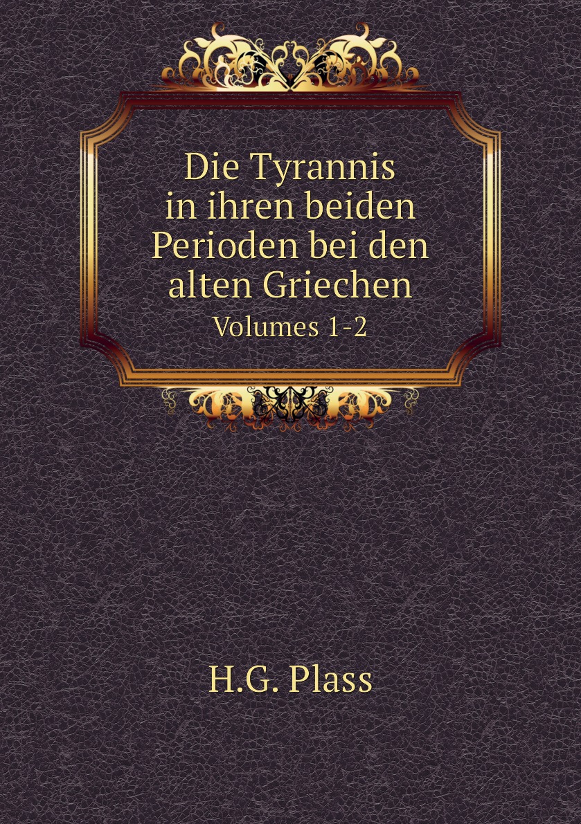 

Die Tyrannis in ihren beiden Perioden bei den alten Griechen