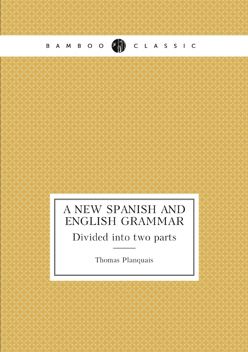 

A New spanish and english grammar: Divided into two parts (Spanish Edition)