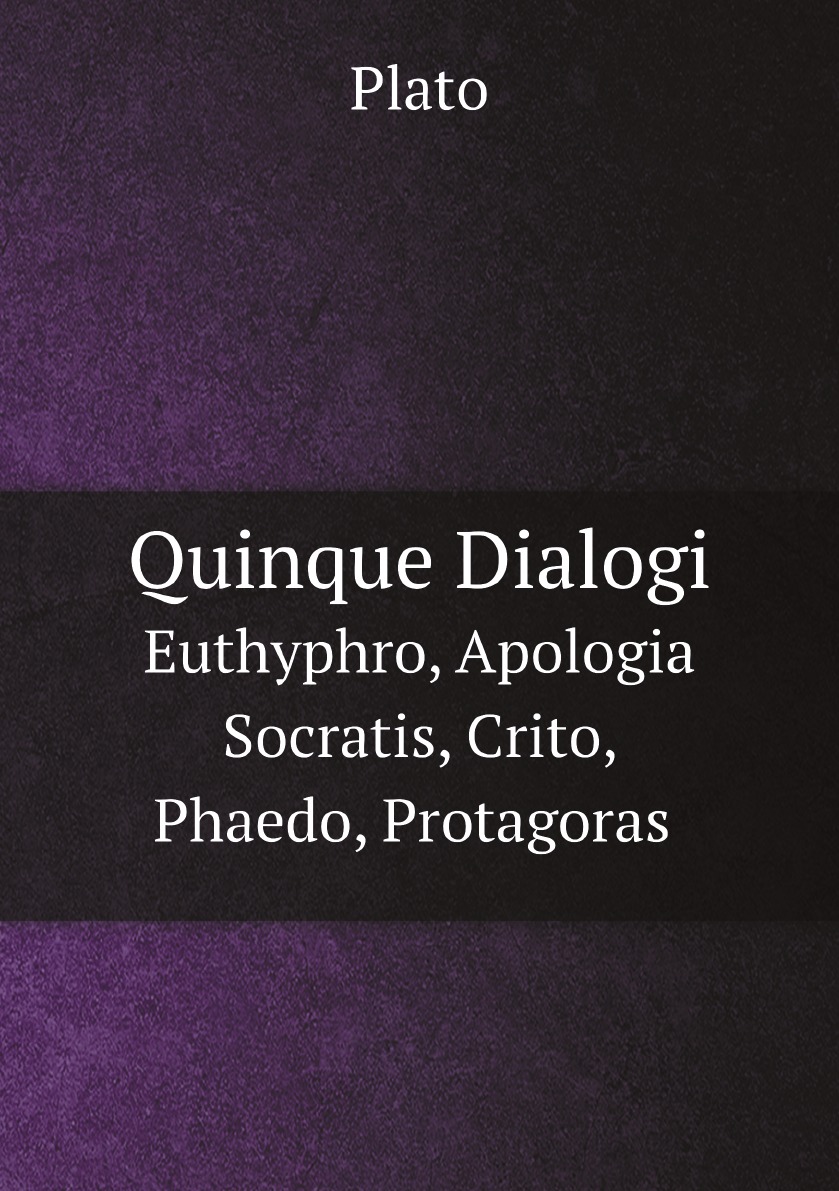 

Quinque Dialogi: Euthyphro, Apologia Socratis, Crito, Phaedo, Protagoras (Latin Edition)