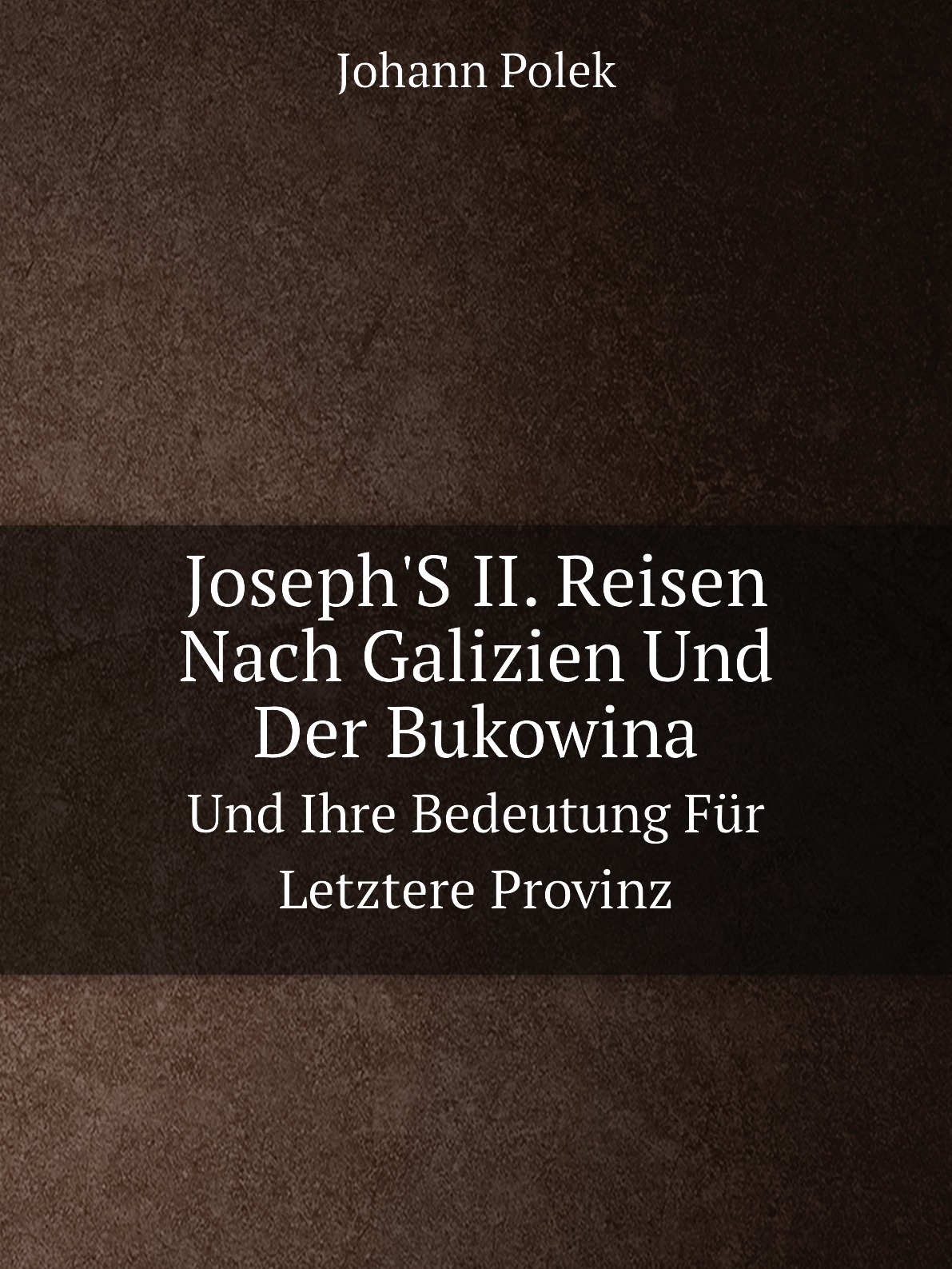 

Joseph'S II. Reisen Nach Galizien Und Der Bukowina