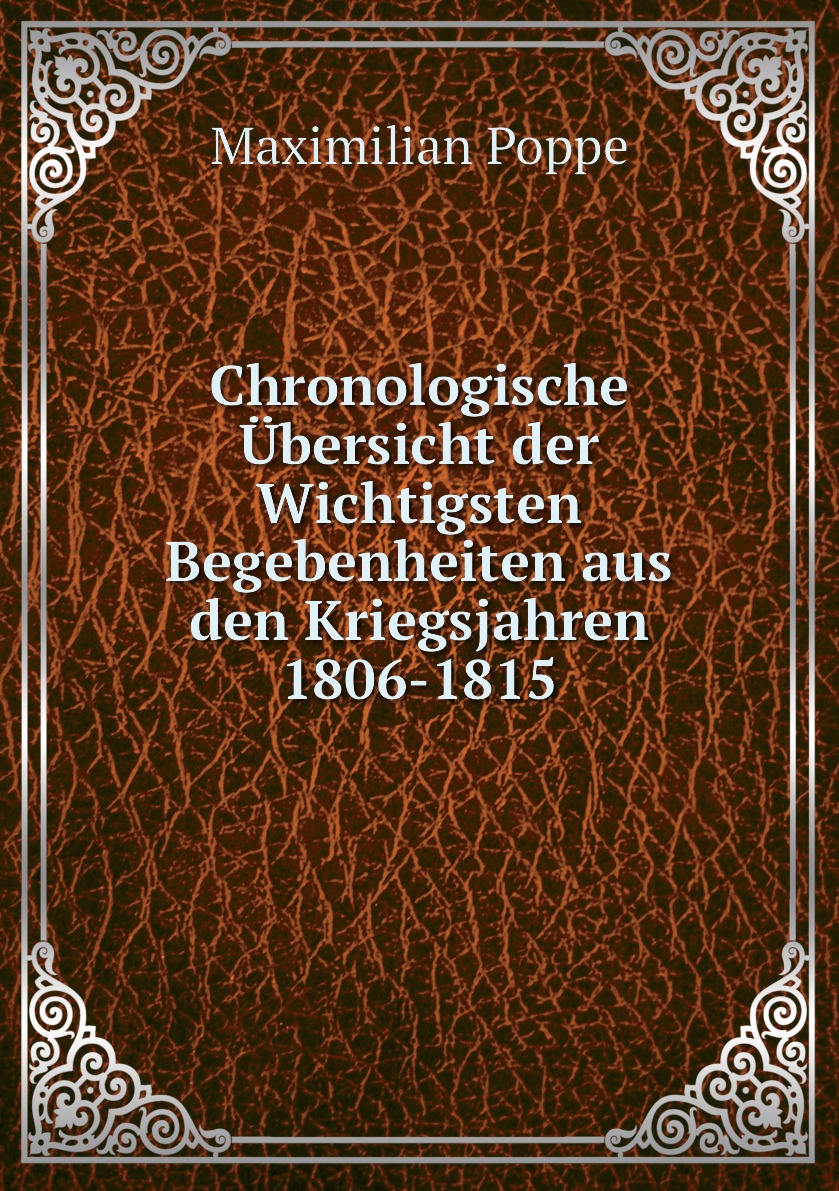 

Chronologische Ubersicht der Wichtigsten Begebenheiten aus den Kriegsjahren 1806-1815