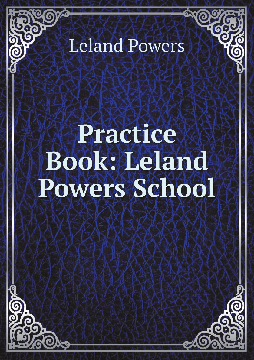 

Practice Book: Leland Powers School