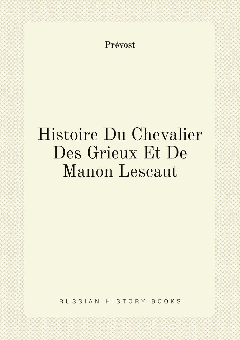 

Histoire Du Chevalier Des Grieux Et De Manon Lescaut (French Edition)