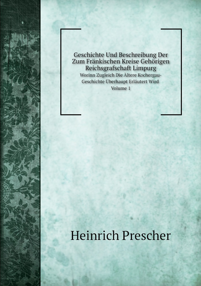 

Geschichte Und Beschreibung Der Zum Frankischen Kreise Gehorigen Reichsgrafschaft Limpurg