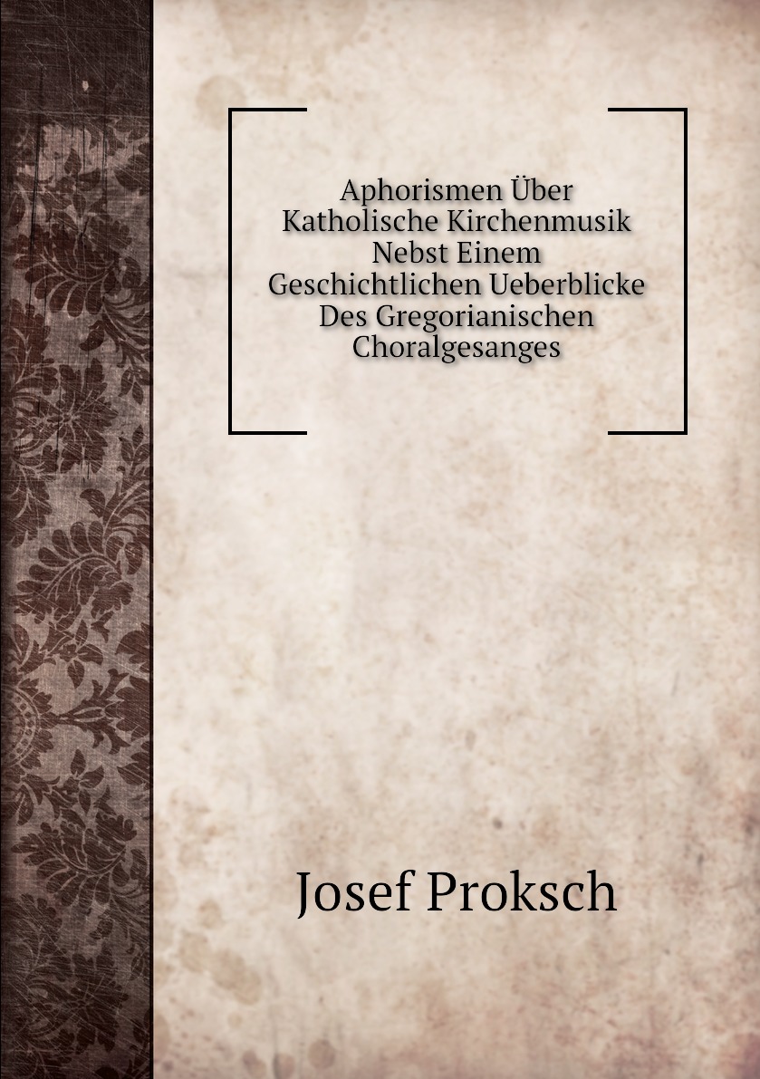 

Aphorismen Uber Katholische Kirchenmusik Nebst Einem Geschichtlichen Ueberblicke