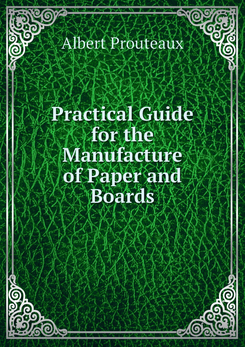 

Practical Guide for the Manufacture of Paper and Boards