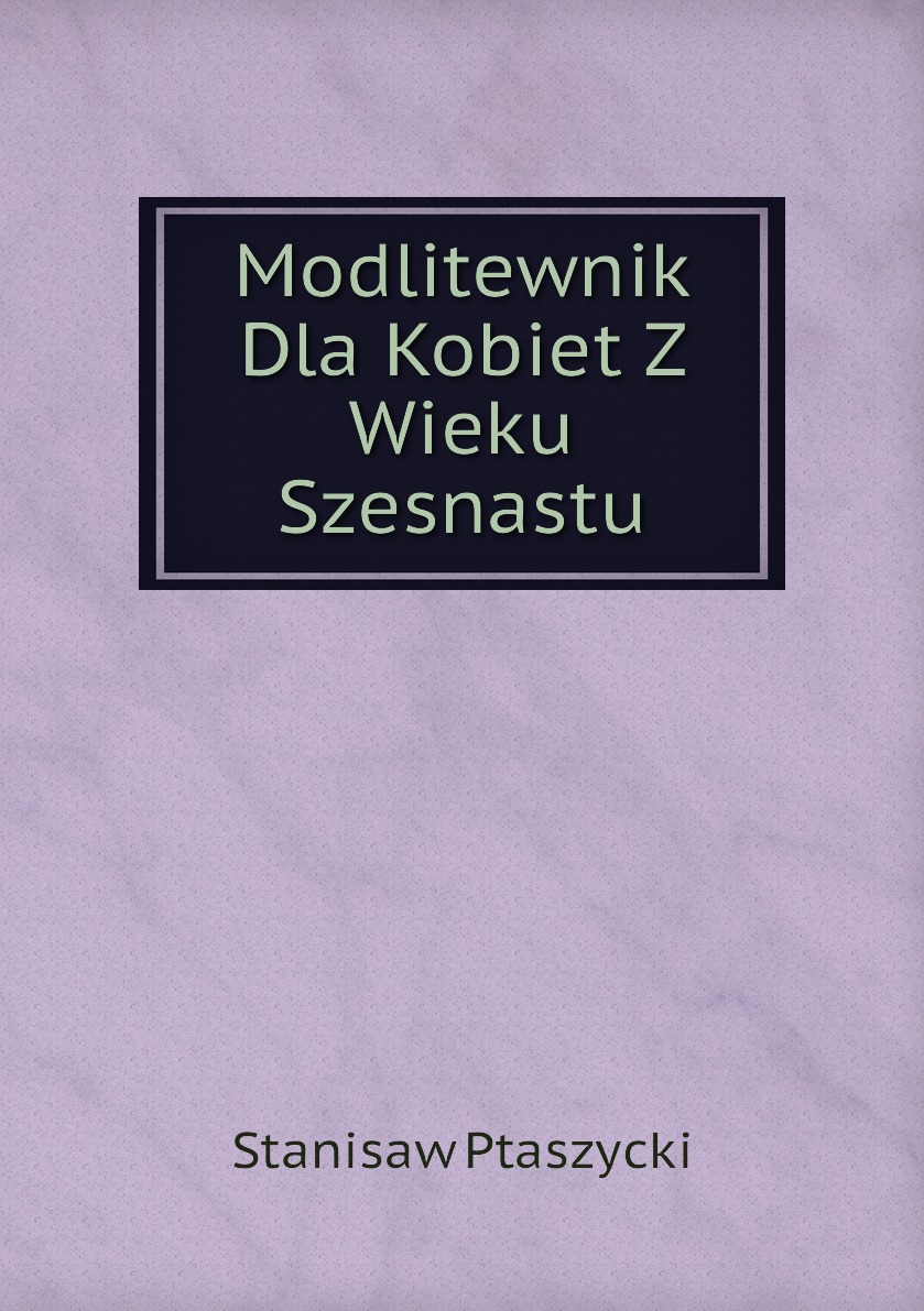 

Modlitewnik Dla Kobiet Z Wieku Szesnastu