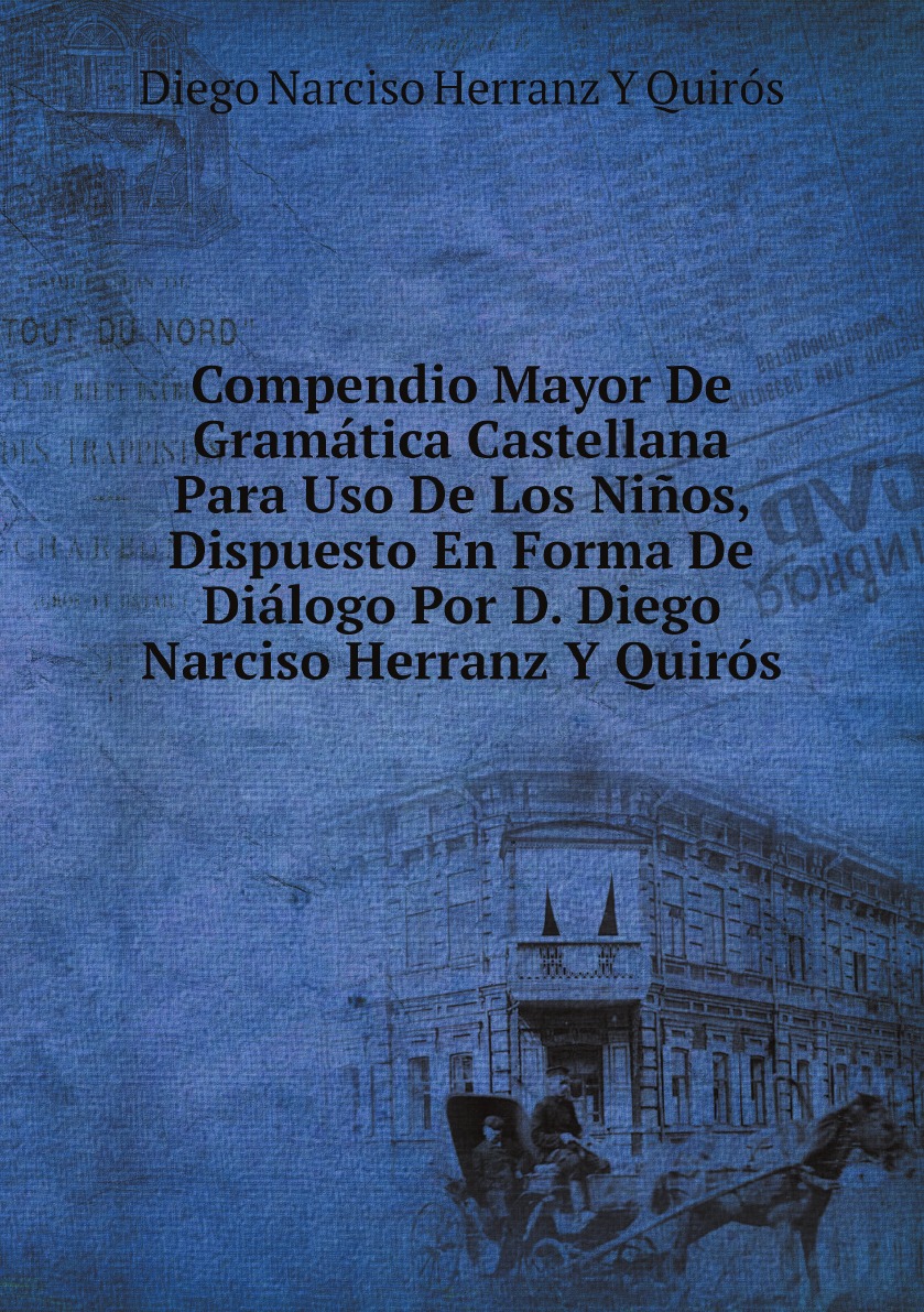 

Compendio Mayor De Gramatica Castellana Para Uso De Los Ninos, Dispuesto En Forma